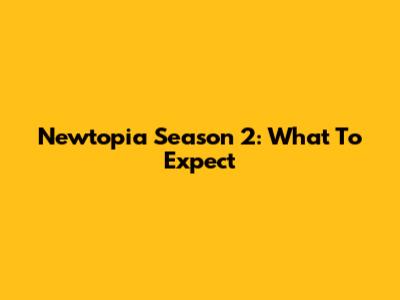 Newtopia Season 2: What To Expect