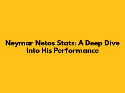 Neymar Neto's Stats: A Deep Dive Into His Performance