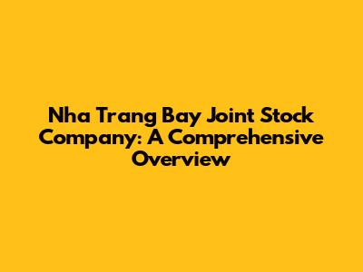 Nha Trang Bay Joint Stock Company: A Comprehensive Overview