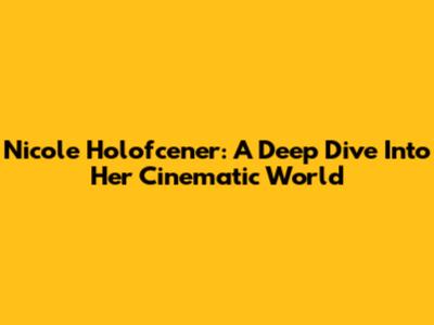 Nicole Holofcener: A Deep Dive Into Her Cinematic World