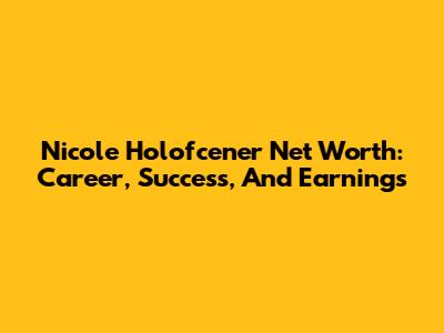 Nicole Holofcener Net Worth: Career, Success, And Earnings