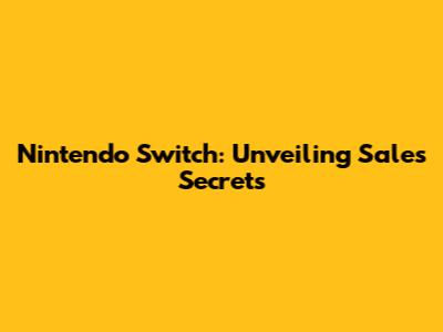 Nintendo Switch: Unveiling Sales Secrets