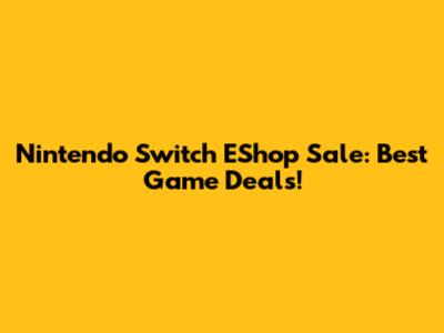 Nintendo Switch EShop Sale: Best Game Deals!