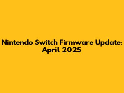 Nintendo Switch Firmware Update: April 2025