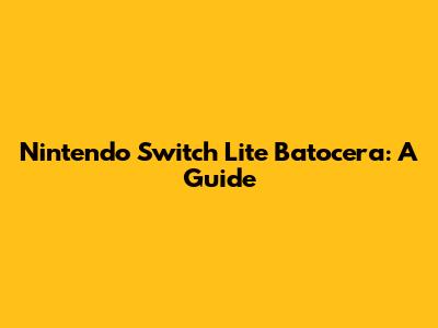 Nintendo Switch Lite Batocera: A Guide