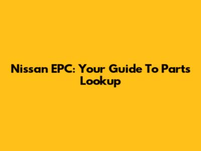Nissan EPC: Your Guide To Parts Lookup