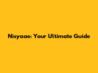 Nisyaae: Your Ultimate Guide