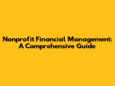 Nonprofit Financial Management: A Comprehensive Guide