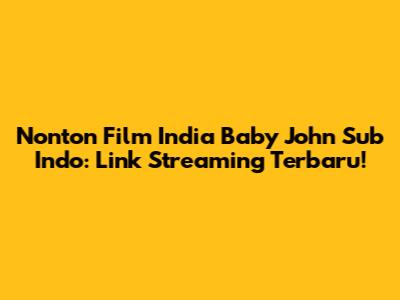Nonton Film India Baby John Sub Indo: Link Streaming Terbaru!