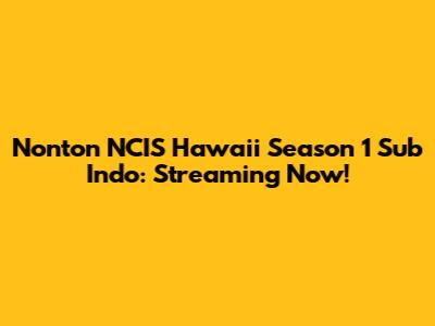 Nonton NCIS Hawaii Season 1 Sub Indo: Streaming Now!