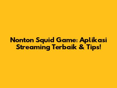 Nonton Squid Game: Aplikasi Streaming Terbaik & Tips!