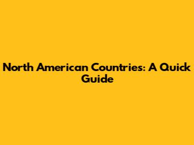 North American Countries: A Quick Guide