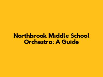 Northbrook Middle School Orchestra: A Guide