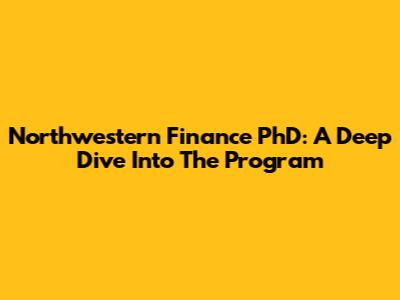 Northwestern Finance PhD: A Deep Dive Into The Program