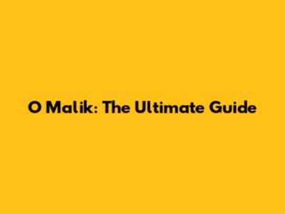 O Malik: The Ultimate Guide