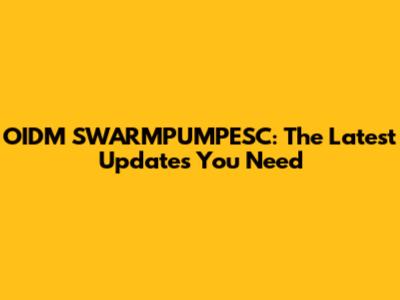 OIDM SWARMPUMPESC: The Latest Updates You Need