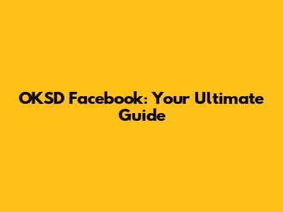 OKSD Facebook: Your Ultimate Guide