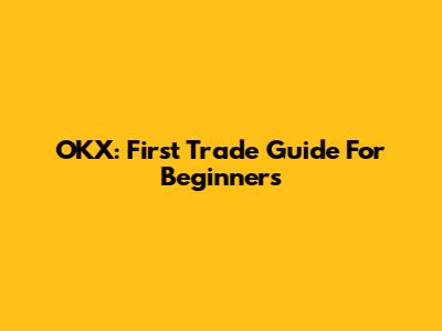 OKX: First Trade Guide For Beginners