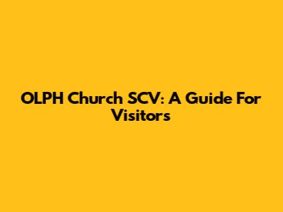 OLPH Church SCV: A Guide For Visitors