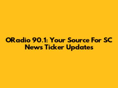 ORadio 90.1: Your Source For SC News Ticker Updates