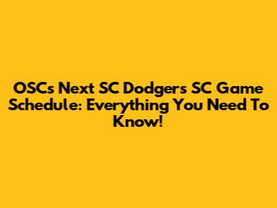 OSC's Next SC Dodgers SC Game Schedule: Everything You Need To Know!