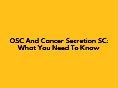 OSC And Cancer Secretion SC: What You Need To Know