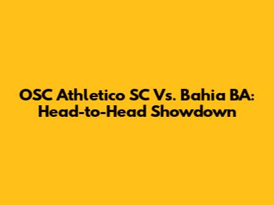 OSC Athletico SC Vs. Bahia BA: Head-to-Head Showdown