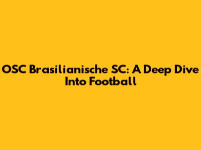 OSC Brasilianische SC: A Deep Dive Into Football