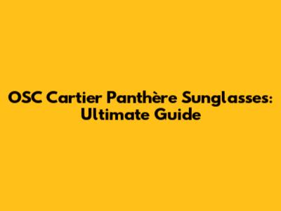 OSC Cartier Panthère Sunglasses: Ultimate Guide