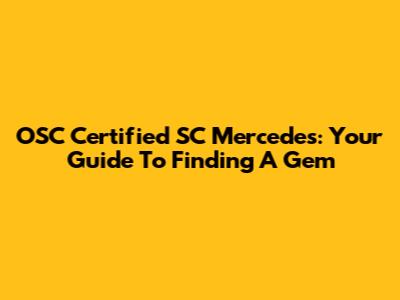 OSC Certified SC Mercedes: Your Guide To Finding A Gem