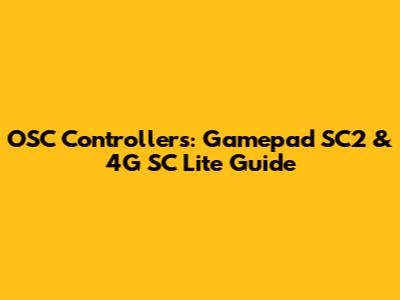 OSC Controllers: Gamepad SC2 & 4G SC Lite Guide