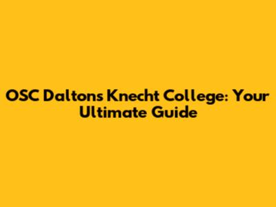 OSC Dalton's Knecht College: Your Ultimate Guide