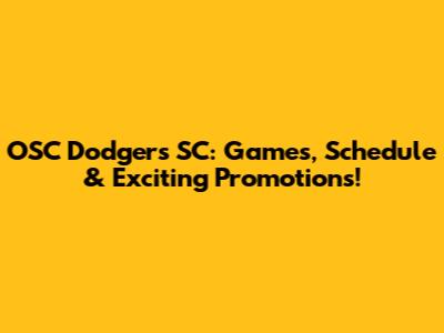 OSC Dodgers SC: Games, Schedule & Exciting Promotions!