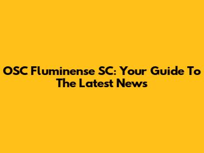OSC Fluminense SC: Your Guide To The Latest News