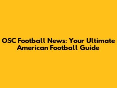OSC Football News: Your Ultimate American Football Guide