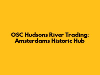 OSC Hudson's River Trading: Amsterdam's Historic Hub