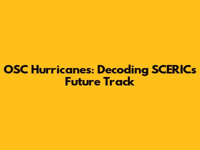 OSC Hurricanes: Decoding SCERIC's Future Track