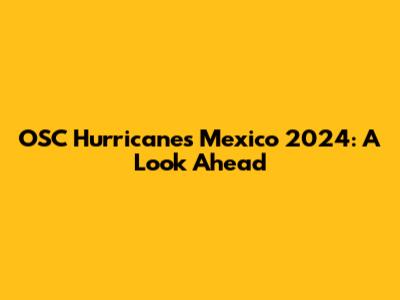 OSC Hurricanes Mexico 2024: A Look Ahead