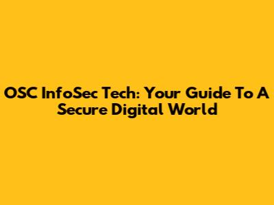 OSC InfoSec Tech: Your Guide To A Secure Digital World