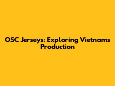 OSC Jerseys: Exploring Vietnam's Production