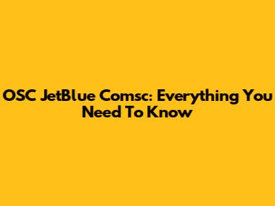 OSC JetBlue Comsc: Everything You Need To Know