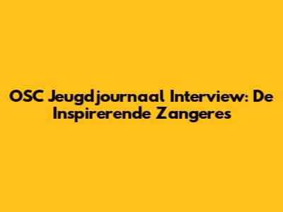 OSC Jeugdjournaal Interview: De Inspirerende Zangeres