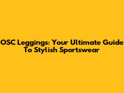 OSC Leggings: Your Ultimate Guide To Stylish Sportswear