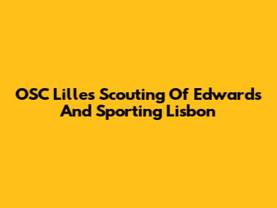 OSC Lille's Scouting Of Edwards And Sporting Lisbon