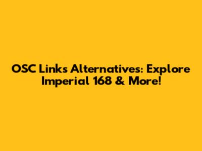 OSC Links Alternatives: Explore Imperial 168 & More!