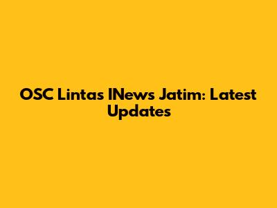 OSC Lintas INews Jatim: Latest Updates