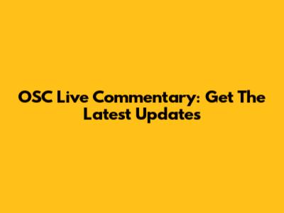 OSC Live Commentary: Get The Latest Updates