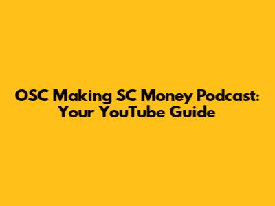 OSC Making SC Money Podcast: Your YouTube Guide