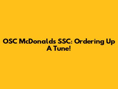 OSC McDonald's SSC: Ordering Up A Tune!