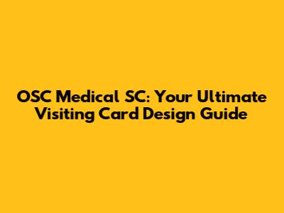 OSC Medical SC: Your Ultimate Visiting Card Design Guide